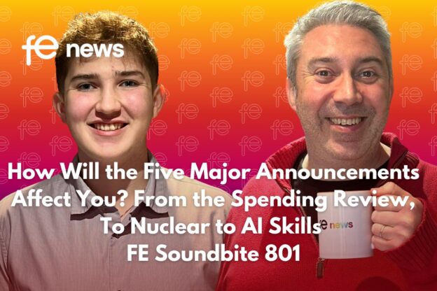 How Will the Five Major Announcements Affect You? From the Spending Review, To Nuclear to AI Skills. | FE Soundbite 801